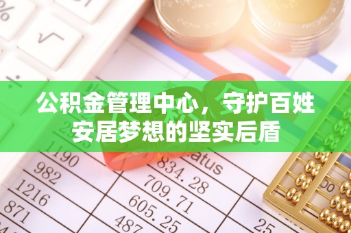 镇巴公积金管理中心，守护百姓安居梦想的坚实后盾