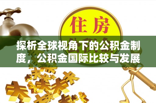 镇巴探析全球视角下的公积金制度，公积金国际比较与发展趋势