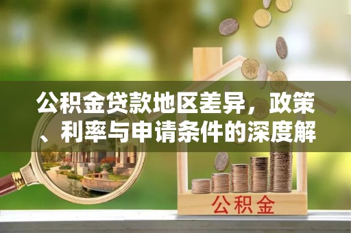 镇巴公积金贷款地区差异，政策、利率与申请条件的深度解析