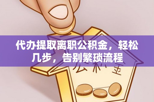 镇巴代办提取离职公积金，轻松几步，告别繁琐流程