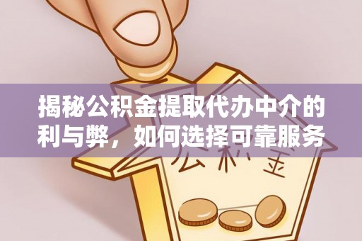 镇巴揭秘公积金提取代办中介的利与弊，如何选择可靠服务？