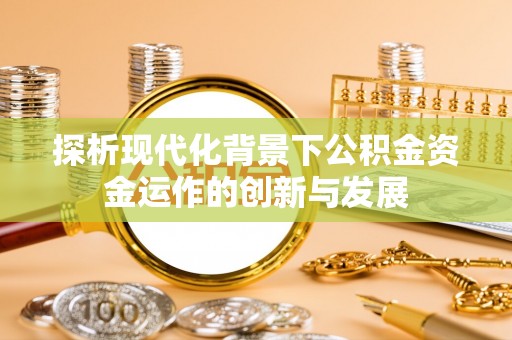 镇巴探析现代化背景下公积金资金运作的创新与发展
