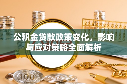 镇巴公积金贷款政策变化，影响与应对策略全面解析