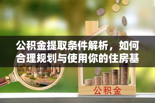 镇巴公积金提取条件解析，如何合理规划与使用你的住房基金