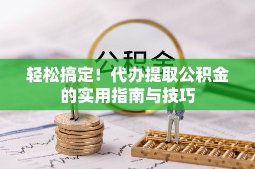 镇巴轻松搞定！代办提取公积金的实用指南与技巧