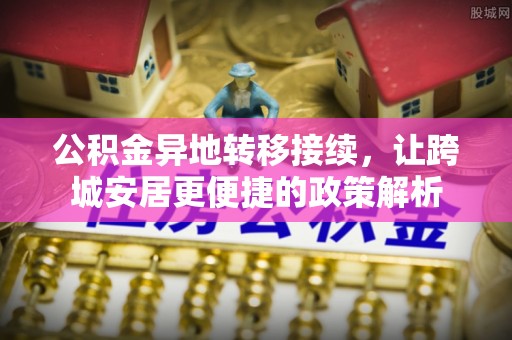 镇巴公积金异地转移接续，让跨城安居更便捷的政策解析