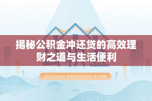 镇巴揭秘公积金冲还贷的高效理财之道与生活便利