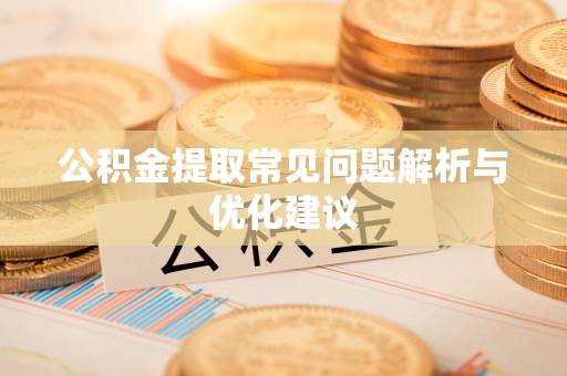 镇巴公积金提取常见问题解析与优化建议