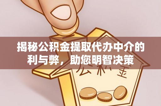 镇巴揭秘公积金提取代办中介的利与弊，助您明智决策