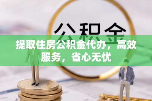 镇巴提取住房公积金代办，高效服务，省心无忧