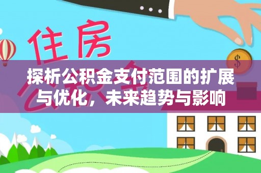 镇巴探析公积金支付范围的扩展与优化，未来趋势与影响
