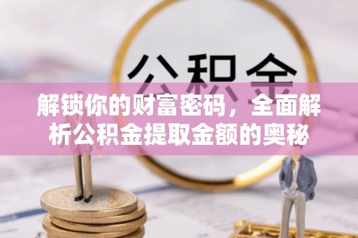 镇巴解锁你的财富密码，全面解析公积金提取金额的奥秘