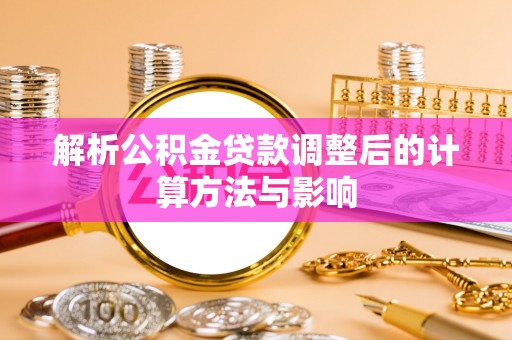镇巴解析公积金贷款调整后的计算方法与影响