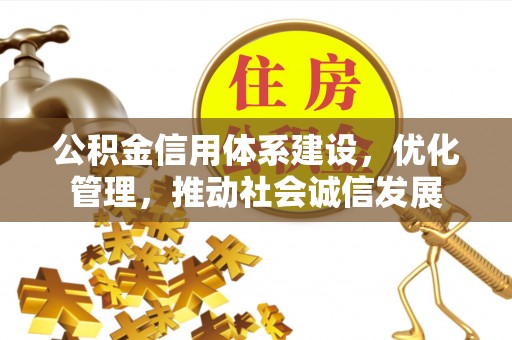 镇巴公积金信用体系建设，优化管理，推动社会诚信发展