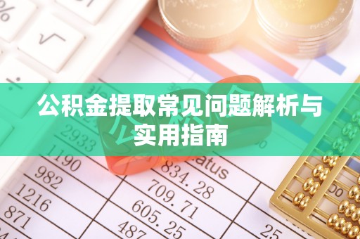 镇巴公积金提取常见问题解析与实用指南