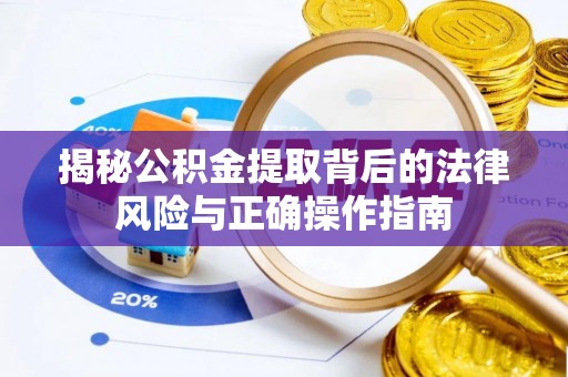 镇巴揭秘公积金提取背后的法律风险与正确操作指南