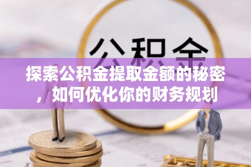 镇巴探索公积金提取金额的秘密，如何优化你的财务规划