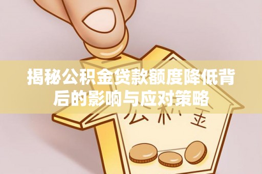 镇巴揭秘公积金贷款额度降低背后的影响与应对策略