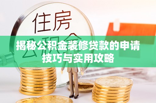 镇巴揭秘公积金装修贷款的申请技巧与实用攻略
