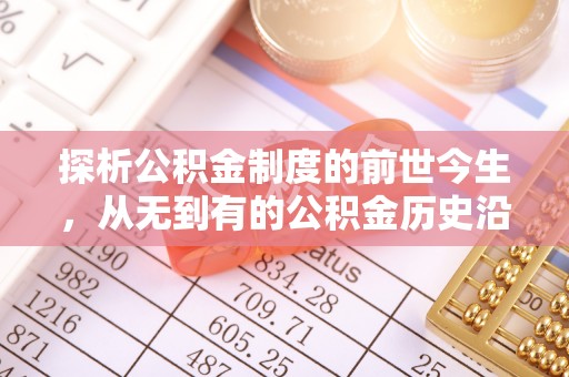 镇巴探析公积金制度的前世今生，从无到有的公积金历史沿革解析