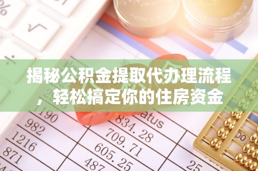 镇巴揭秘公积金提取代办理流程，轻松搞定你的住房资金
