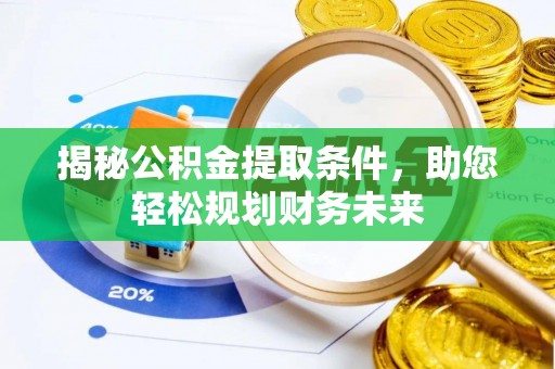 镇巴揭秘公积金提取条件，助您轻松规划财务未来