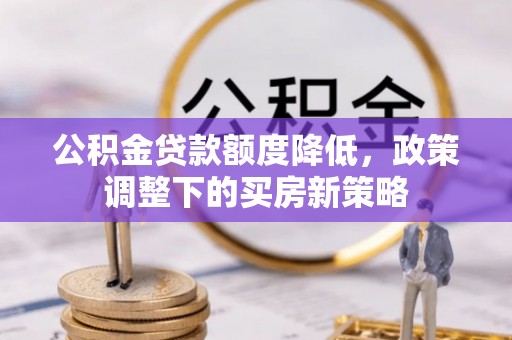 镇巴公积金贷款额度降低，政策调整下的买房新策略