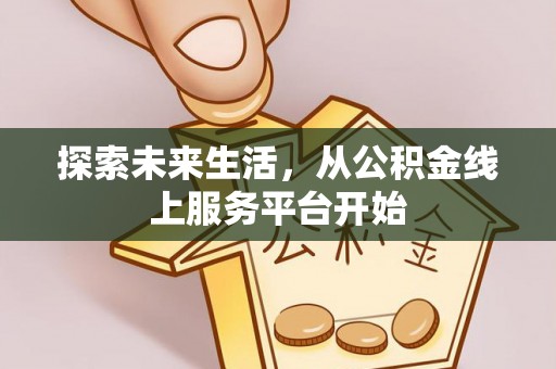 镇巴探索未来生活，从公积金线上服务平台开始
