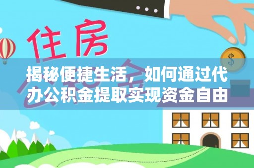 镇巴揭秘便捷生活，如何通过代办公积金提取实现资金自由