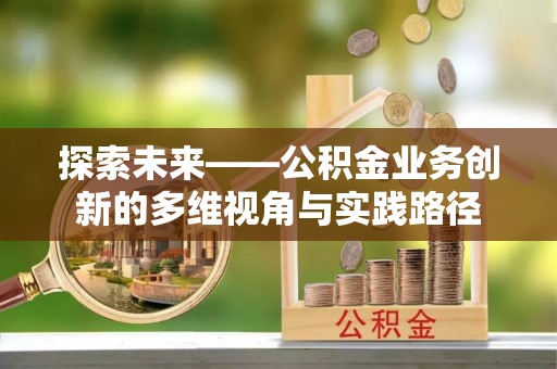 镇巴探索未来——公积金业务创新的多维视角与实践路径