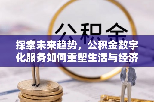 镇巴探索未来趋势，公积金数字化服务如何重塑生活与经济