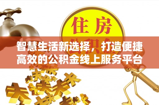 镇巴智慧生活新选择，打造便捷高效的公积金线上服务平台