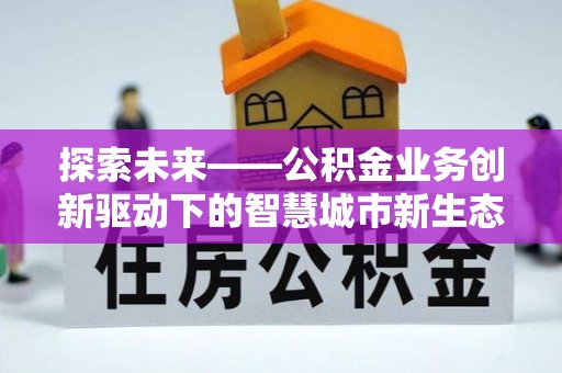 镇巴探索未来——公积金业务创新驱动下的智慧城市新生态