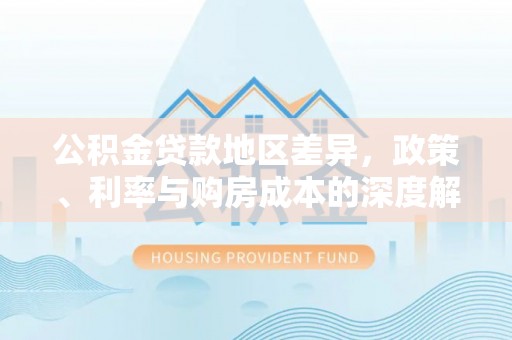 镇巴公积金贷款地区差异，政策、利率与购房成本的深度解析