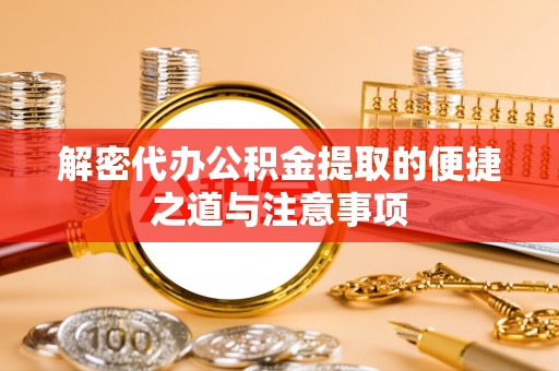 镇巴解密代办公积金提取的便捷之道与注意事项