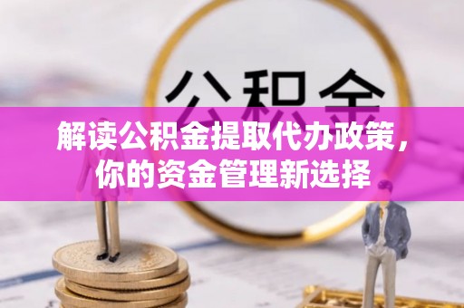 镇巴解读公积金提取代办政策，你的资金管理新选择