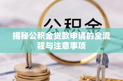 镇巴揭秘公积金贷款申请的全流程与注意事项