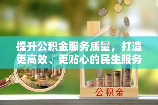 镇巴提升公积金服务质量，打造更高效、更贴心的民生服务体验