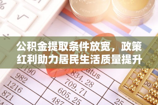 镇巴公积金提取条件放宽，政策红利助力居民生活质量提升