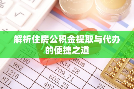 镇巴解析住房公积金提取与代办的便捷之道