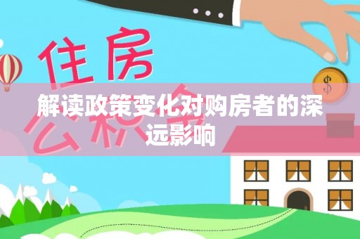 镇巴解读政策变化对购房者的深远影响