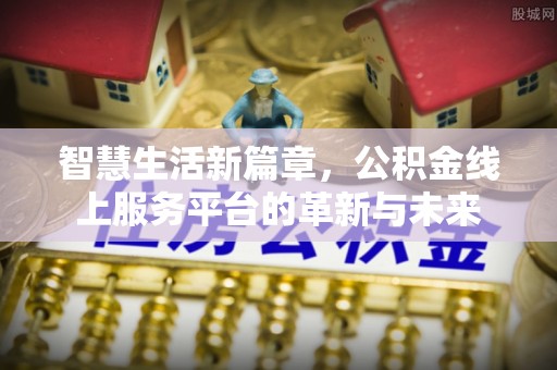 镇巴智慧生活新篇章，公积金线上服务平台的革新与未来