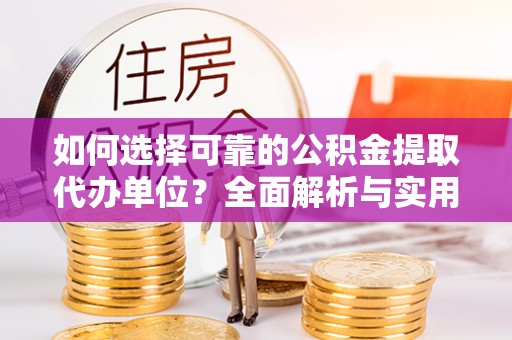 镇巴如何选择可靠的公积金提取代办单位？全面解析与实用指南