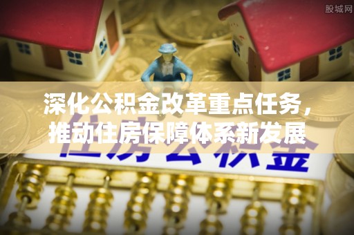 镇巴深化公积金改革重点任务，推动住房保障体系新发展
