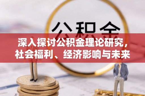 镇巴深入探讨公积金理论研究，社会福利、经济影响与未来展望
