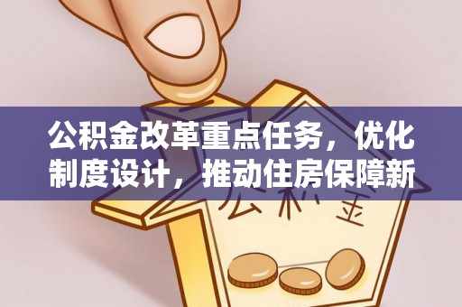 镇巴公积金改革重点任务，优化制度设计，推动住房保障新发展