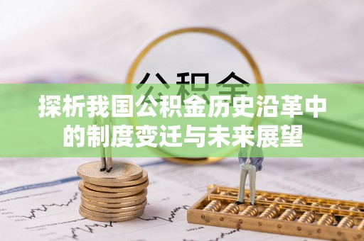 镇巴探析我国公积金历史沿革中的制度变迁与未来展望