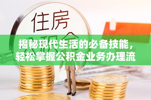 镇巴揭秘现代生活的必备技能，轻松掌握公积金业务办理流程