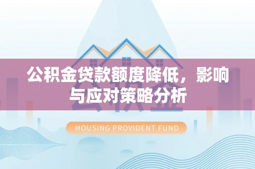镇巴公积金贷款额度降低，影响与应对策略分析
