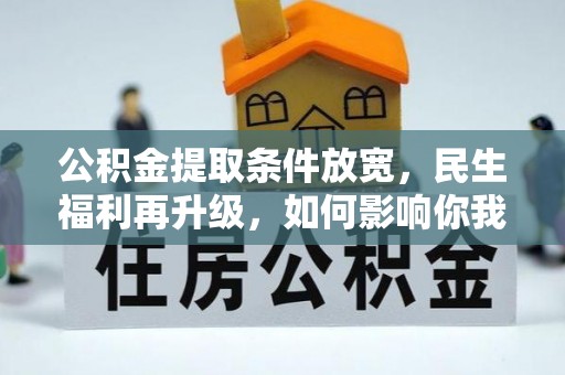镇巴公积金提取条件放宽，民生福利再升级，如何影响你我生活？